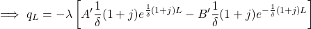  \begin{equation*} \implies q_{L} = -\lambda \left [ A' \frac{1}{\delta} (1+j) e^{\frac{1}{\delta} (1+j) L} - B' \frac{1}{\delta} (1+j) e^{- \frac{1}{\delta} (1+j) L} \right ] \end{equation*}