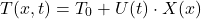  \begin{equation*} T(x,t) = T_0 + U(t) \cdot X(x) \end{equation*}