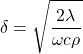 \begin{equation*}\delta =  \sqrt{\frac{2\lambda}{\omega c \rho}}\end{equation*}