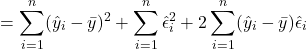 \[ =  \sum_{i=1}^{n}(\hat{y}_i - \bar{y})^2 + \sum_{i=1}^{n}\hat{\epsilon}_{i}^2 + 2 \sum_{i=1}^{n} (\hat{y}_i - \bar{y})\hat{\epsilon}_{i} \]