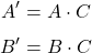  \begin{equation*}  A' = A \cdot C\end{equation*}\begin{equation*}  B' = B \cdot C\end{equation*}