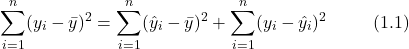 \[ \sum_{i=1}^{n}(y_i - \bar{y})^2 = \sum_{i=1}^{n}(\hat{y}_i - \bar{y})^2 + \sum_{i=1}^{n}(y_i - \hat{y}_i)^2   \hspace{1cm} (1.1) \]