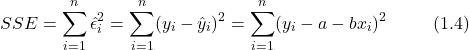 \[ SSE =   \sum_{i=1}^{n}\hat{\epsilon}_{i}^2  = \sum_{i=1}^{n}(y_i - \hat{y}_i)^2 =  \sum_{i=1}^{n}(y_i - a - bx_i)^2  \hspace{1cm} (1.4) \]