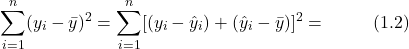\[ \sum_{i=1}^{n}(y_i - \bar{y})^2 = \sum_{i=1}^{n}[(y_i - \hat{y}_i) + (\hat{y}_i - \bar{y})]^2 = \hspace{1cm} (1.2) \]