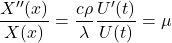  \begin{equation*} \frac{X''(x)}{X(x)} =  \frac{c\rho}{\lambda}  \frac{U'(t)}{U(t)} = \mu \end{equation*}