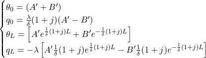  \begin{equation*}  \begin{cases} \theta_0 = (A' + B') \\ q_0 = \frac{\lambda}{\delta} (1+j) (A'-B') \\  \theta_L = \left [  A' e^{\frac{1}{\delta} (1+j) L} + B' e^{-\frac{1}{\delta} (1+j) L} \right ] \\ q_{L} = -\lambda \left [ A' \frac{1}{\delta} (1+j) e^{\frac{1}{\delta} (1+j) L} - B' \frac{1}{\delta} (1+j) e^{- \frac{1}{\delta} (1+j) L} \right ] \end{cases}\end{equation*}